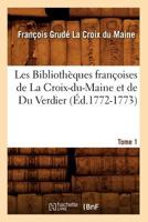 Les Bibliotha]ques Franaoises de La Croix-Du-Maine Et de Du Verdier. Tome 1 (A0/00d.1772-1773) 2012573835 Book Cover