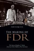 Making of FDR: The Story of Stephen T. Early, America's First Modern Press Secretary 159102577X Book Cover