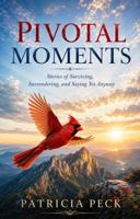 Pivotal Moments: Stories of Surviving, Surrendering, and Saying Yes Anyway 1970450193 Book Cover