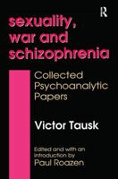 Sexuality, War, and Schizophrenia: Collected Psychoanalytic Papers (Philanthropy and Society) 1138514500 Book Cover