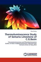 Thermoluminescence Study of Semaria Limestone of C.G.Basin: Thermoluminescence and Photoluminescence studies of beta irradiated limestone collected from Semaria mines of durg distt 384734210X Book Cover