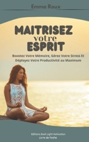 MAITRISEZ VOTRE ESPRIT: Boostez Votre Mémoire, Gérez Votre Stress Et Déployez Votre Productivité au Maximum (French Edition) B0DPDHVHK6 Book Cover