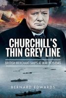 Churchill's Thin Grey Line: British Merchant Ships at War 1939-1945 1526711664 Book Cover