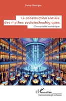 La construction sociale des mythes sociotechnologiques: L’immortalité numérique (Communication Et Civilisation) (French Edition) 2336490455 Book Cover