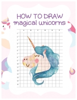 How to Draw Magical Unicorns: How to Draw Magical Unicorns for Kids Dream Come True Amazing Cute Unicorn Kawaii A Step-by-Step Drawing and Activity ... 110 Pages of 8.5"x11" Blank Paper for Drawing 1674577524 Book Cover