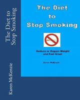 The Diet to Stop Smoking: Reduce or Regain Weight and Feel Great 1463569912 Book Cover