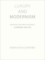 Luxury and Modernism: Architecture and the Object in Germany 1900-1933 0691175128 Book Cover