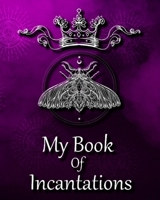 My Book Of Incantations: Blank Pages for Your Favorite Incantations 1708158421 Book Cover