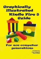 Graphically Illustrated Kindle Fire 8 Guide: For non-computer generations 1530316804 Book Cover