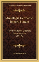 Stratologia Germanici Imperii Statum: Sive Militandi Libertas Germanorum (1710) 1166982564 Book Cover