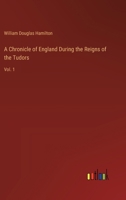 A Chronicle of England During the Reigns of the Tudors: Vol. 1 3385213762 Book Cover