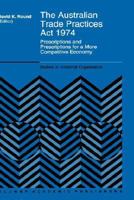 The Australian Trade Practices Act 1974: Proscriptions and Prescriptions for a More Competitive Economy (Studies in Industrial Organization) 0792332288 Book Cover