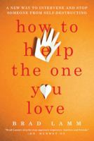 How to Help the One You Love: A New Way to Intervene and Stop Someone from Self-Destructing 0312662769 Book Cover