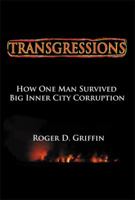 TRANSGRESSIONS: How One Man Survived Big Inner City Corruption 1483614751 Book Cover