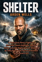 SHELTER: A Reclusive Hero's Fight for Survival: Jason Statham, Naomi Ackie, and Bill Nighy Star in 'Shelter' as They Battle the Storm to Protect an Innocent Girl B0GFWDHR97 Book Cover