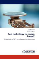 Can metrology be value-based?: A case study of SKF's metrology service Mätcentrum 3659275778 Book Cover