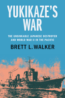 Yukikaze's War: The Unsinkable Japanese Destroyer and World War II in the Pacific 1108837298 Book Cover