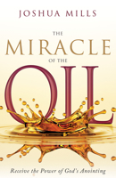 The Miracle of the Oil: Receive the Power of God’s Anointing 1641239182 Book Cover