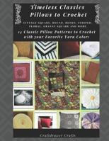 Timeless Classics Pillows to Crochet Vintage Square, Round, Retro, Striped, Floral, Granny Square Pillows and More - 14 Classic Pillow Patterns to Crochet with Your Favorite Yarn Colors 1094695920 Book Cover