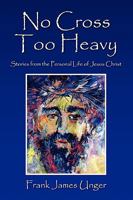 No Cross Too Heavy: Stories from the Personal Life of Jesus Christ 1441586415 Book Cover