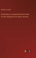 Divine Mercy, As Dispensed By the Gospel, Its Own Safeguard From Abuse, Sermons 3385119553 Book Cover