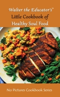 Walter the Educator's Little Cookbook of Healthy Soul Food 1088260454 Book Cover