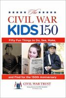 Civil War Kids 150: Fifty Fun Things To Do, See, Make, And Find For The 150Th Anniversary 0762782056 Book Cover