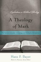 A Theology of Mark: The Dynamic Between Christology and Authentic Discipleship 1596381191 Book Cover