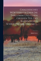 Chaldäisches Wörterbuch Über Die Targumim Und Einen Großen Teil Des Rabbinischen Schriftthums, Volume 1... 1018749683 Book Cover