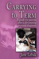 Carrying to Term: A Guide for Parents after a Devastating Prenatal Diagnosis 1942133243 Book Cover