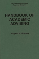 Handbook of Academic Advising (The Greenwood Educators' Reference Collection) 031328458X Book Cover