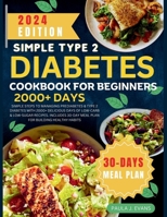 Simple Type 2 Diabetes Cookbook for Beginners: Simple steps to Managing Pre-diabetes & Type 2 Diabetes with 2000+ Delicious Days of Low-Carb & Low-Sug B0CS5SBL2D Book Cover