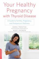 Your Healthy Pregnancy with Thyroid Disease: A Guide to Fertility, Pregnancy, and Postpartum Wellness 0738218677 Book Cover