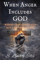 When Anger Includes God: Where Grief, Faith and Holy Anger Collide B0GCZFT6K2 Book Cover