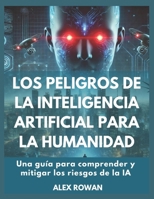 Los peligros de la inteligencia artificial para la humanidad: Una guía para comprender y mitigar los riesgos de la IA (Spanish Edition) B0DX8KDN8H Book Cover