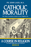Catholic Morality: A Course In Religion (Book III) 0895553937 Book Cover