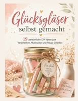Glücksgläser selbst gemacht: 19 persönliche DIY-Ideen zum Verschenken, Mutmachen und Freude schenken (German Edition) B0HCLDNNFY Book Cover
