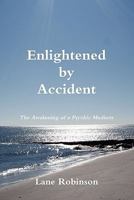 Enlightened By Accident - The Awakening of a Psychic Medium 1458324699 Book Cover