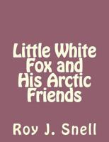 Little White Fox and His Arctic Friends 150093562X Book Cover