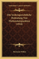 Die Seekriegsrechtliche Bedeutung Von Flottenstutzpunkten (1918) 1120448174 Book Cover