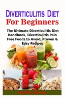 Diverticulitis Diet For Beginners: Diverticulitis Diet For Beginners: The Ultimate Diverticulitis Diet Handbook, Diverticulitis Pain Free Foods to Avoid, Proven & Easy Recipes B08NVFDGP8 Book Cover