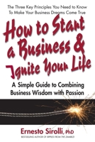 How to Start a Business & Ignite Your Life: A Simple Guide to Combining Business Wisdom with Passion 0757003745 Book Cover