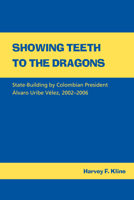 Showing Teeth to the Dragons: State-building by Colombian President Álvaro Uribe Vélez, 2002–2006 0817355596 Book Cover