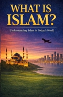 What is Islam?: Understanding Islam in Today`s World B0GL8G6H8S Book Cover