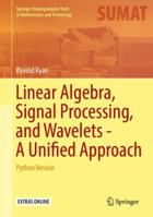 Linear Algebra, Signal Processing, and Wavelets - A Unified Approach: Python Version (Springer Undergraduate Texts in Mathematics and Technology) 3030029395 Book Cover