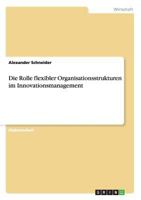 Die Rolle flexibler Organisationsstrukturen im Innovationsmanagement 3640376676 Book Cover