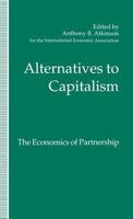 Alternatives to Capitalism: The Economics of Partnership: Proceedings of a Conference Held in Honour of James Meade by the International Economic Association at Windsor, England 0333573110 Book Cover