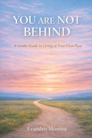 YOU ARE NOT BEHIND: A Gentler Way to Move at Your Own Pace B0GDFQT2V8 Book Cover