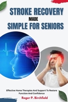 STROKE RECOVERY MADE SIMPLE FOR SENIORS: Effective Home Therapies And Support To Restore Function And Confidence B0FSR68M8K Book Cover