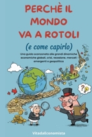 Perchè il mondo va a rotoli (e come capirlo): Capire crisi, mercati e geopolitica nell’era dell’instabilità permanente (Italian Edition) B0GF6PNJCB Book Cover
